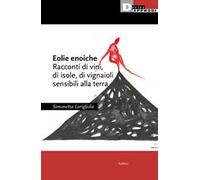 Eolie enoiche. Racconti di vini, di isole, di vignaioli sensibili alla terra