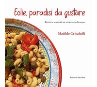 Eolie, paradisi da gustare. Ricette e scorci di un arcipelago da sogno. Ediz. integrale