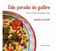 Eolie, paradisi da gustare. Ricette e scorci di un arcipelago da sogno. Ediz. integrale