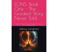 EONS: Book One - The Greatest Story Never Told: A Biblical Thriller About Fallen Angels, UFOs, and the War for Humanity's Soul