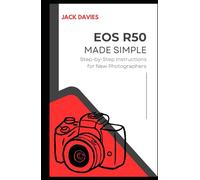EOS R50 Made Simple: A Beginner’s Guide to Capturing Stunning Photos and Videos with Your Mirrorless Camera