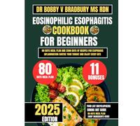 EOSINOPHILIC ESOPHAGITIS COOKBOOK FOR BEGINNERS 2025: 80 Days Meal Plan and 2500 Days of Recipes for Esophagus Inflammation Soothe Your Throat and Enjoy Every Bite