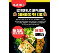 EOSINOPHILIC ESOPHAGITIS COOKBOOK FOR KIDS: 80 days meal plan Packed with Wholesome Breakfasts, Nourishing Lunches, Comforting Dinners, and Safe Snack Ideas Tailored to Sensitive Digestive Needs