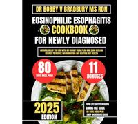 EOSINOPHILIC ESOPHAGITIS COOKBOOK FOR NEWLY DIAGNOSED: Natural Relief for EoE with an 80-Day Meal Plan and 2500 Healing Recipes to Reduce Inflammation and Restore Gut Health