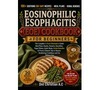 EOSINOPHILIC ESOPHAGITIS (EOE) COOKBOOK: The Complete 6-Food Elimination Guide: Meal Plans, Snacks, Desserts, Smoothies, Vegan Dishes, Quick Meals, ... Swallowing Confidence and Eat Without Fear