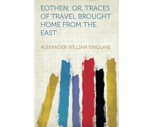 Eothen; Or, Traces of Travel Brought Home from the East