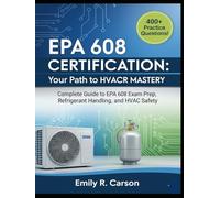 EPA 608 Certification 2025-2026: Your Path to HVACR Mastery: Complete Guide to EPA 608 Exam Prep, Refrigerant Handling, and HVAC Safety