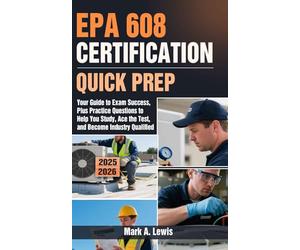 EPA 608 CERTIFICATION QUICK PREP: Your Guide to Exam Success, Plus Practice Questions to Help You Study, Ace the Test, and Become Industry Qualified