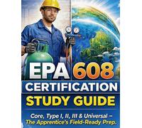 EPA 608 Certification Study Guide: Core, Type I, II, III & Universal - The Apprentice's Field-Ready Prep