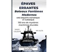 Épaves errantes et bateaux fantômes modernes : 150 ans de mystères maritimes élucidés: Du Mary Celeste au MV Alta : Une enquête historique et ... non résolus et leurs impacts environnementaux