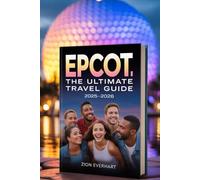EPCOT: The Ultimate Travel Guide 2025-2026: Plan Like a Pro - Rides, Food & Wine, Festivals, 1- & 2-Day Itineraries, Insider Tips, Accessibility & ... & Hidden Gems for First-Timers/All Travelers