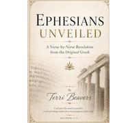 EPHESIANS UNVEILED: A Verse-by Verse Revelation from the Original Greek