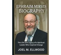 EPHRAIM MIRVIS BIOGRAPHY: The Life and Legacy of a Spiritual Leader Who Inspired Change