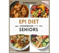 EPI Diet Cookbook for Seniors: A Happy Gut, a Happy Life: The Senior's Guide to Delicious Food That Loves You Back