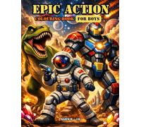 Epic Action Colouring Book For Boys Ages 8-16: Cool Dinosaurs, Space Battles, Robots, Tanks & Fantasy Adventures - Perfect For Older Kids & Teens