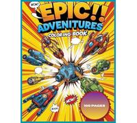 Epic Advenitures Coloring Book: 100 Pages of Heroes, Dragons, Robots, Cars & More!