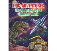 Epic Adventures: The Ultimate Boy's Coloring Book for Kids Ages 6-12 • For Screen-Free Focus, Creativity & Relaxation with Animals, Robots, Space, Sports, Vehicles and More