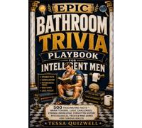 EPIC BATHROOM TRIVIA PLAYBOOK FOR INTELLIGENT MEN: 500 Fascinating Facts - Brain Teasers, Logic Challenges, Strange Knowledge, Forgotten History, Psychological Tricks & Mind Games for Curious Adults