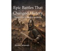 Epic Battles That Changed History: From Thermopylae to Hastings to Vienna