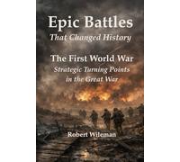 Epic Battles That Changed History: The First World War Strategic Turning Points in the Great War