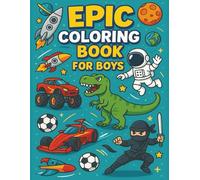 Epic Coloring Book for Boys: 50+ Awesome pages of Dinosaurs, Trucks, Race Cars, Space & more!