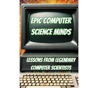 Epic Computer Science Minds: Lessons from Legendary Computer Scientists