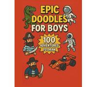 Epic Doodles for Boys: 100 Awesome Drawing Prompts for Ages 6-12 | Robots, Dinosaurs, Superheroes, Pirates & More!