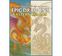 Epic Dragons: Eastern Realms: Color the Mystique of Ancient Realms