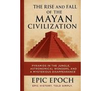 Epic Epoch The Rise and Fall of the Mayan Civilization (Tascabile) Rise and Fall