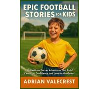 EPIC FOOTBALL STORIES FOR KIDS: Motivational Soccer Adventures That Build Character, Confidence, and Love for the Game
