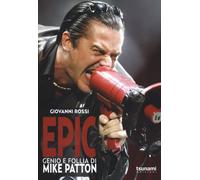EPIC. GENIO E FOLLIA DI MIKE PATTON - Rossi Giovanni - 2021 - Tsunami
