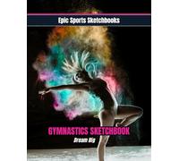 Epic Gymnastics Sketchbook: Dream Big!: Inspiring gymnastics sketchbook for girls and teens - blank art pad for creative athletes to draw, doodle, and ... inexpensive gift for gymnasts and teams