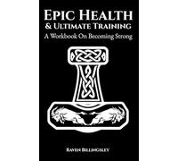 Epic Health & Ultimate Training: A Workbook On Becoming Strong