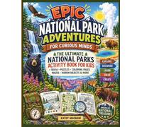Epic National Park Adventures for Curious Minds: The Ultimate National Parks Activity Book for Kids: Trivia, Puzzles, Coloring Pages, Mazes, Hidden Objects & More