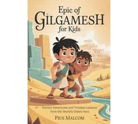 Epic of Gilgamesh for Kids: Ancient Adventures and Timeless Lessons from the World’s Oldest Hero