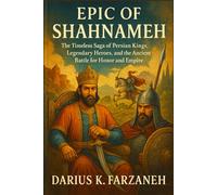 Epic of Shahnameh: The Timeless Saga of Persian Kings, Legendary Heroes, and the Ancient Battle for Honor and Empire