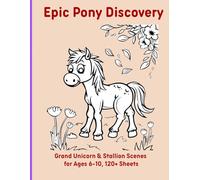 Epic Pony Discovery: Grand Unicorn & Stallion Scenes for Ages 6-10, 120+ Sheets