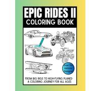 EPIC RIDES II: From Big Rigs to High-Flying Planes- A Coloring Journey for All Ages