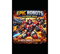 Epic Robots Coloring Book: 50 Epic Battle Robots for Kids and Teens