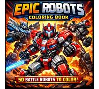 Epic Robots Coloring Book: 50 Epic Battle Robots for Kids and Teens