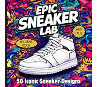 EPIC SNEAKER LAB. UNLEASH YOUR CREATIVITY COLORING BOOK: 50 Legendary Sneaker Designs to Color, Customize, and Discover for Teens, Adults, and Sneakerheads