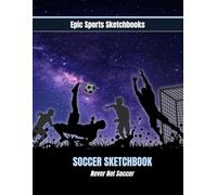 Epic Soccer Sketchbook: Never Not Soccer: Blank soccer journal for athletes - fun for writing, doodling, and drawing soccer pictures