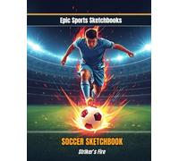 Epic Soccer Sketchbook: Striker’s Fire: Cool Soccer Gift for Kids Ages 8-12 - 120 Blank Pages to Draw Goals & Create