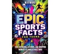 EPIC Sports Facts & Trivia for Teens: 200+ Wild Records, Mind-Blowing Moments & Unbelievable True Stories from the World of Sports