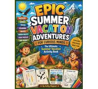 Epic Summer Vacation Adventures for Curious Minds: The Ultimate Summer Vacation Activity Book: Puzzles, Trivia, Mysteries, Games, Coloring Pages, and Brain Challenges for Kids Ages 8-12