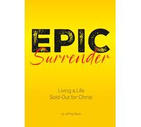 Epic Surrender: Living a Life Sold-Out for Christ