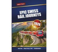 EPIC SWISS RAIL JOURNEYS 2026: Explore Scenic Train Routes, Travel Tips, Itineraries, and Top Destinations Across Switzerland