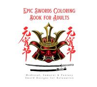 Epic Swords Coloring Book for Adults: Medieval, Samurai & Fantasy Sword Designs for Relaxation