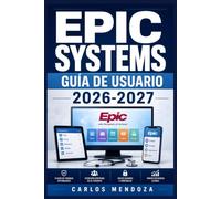 Epic Systems Guía de Usuario 2026-2027: Manual de Referencia para el Profesional de la Salud