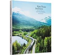Epic Train Journeys: The Inside Track to the World's Greatest Rail Routes: 1